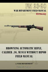 Browning Automatic Rifle, Caliber . 30, M1918 Without Bipod - War Department (ISBN: 9781940453132)