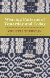 Weaving Patterns of Yesterday and To-Day - Violetta Thurstan (ISBN: 9781447400882)