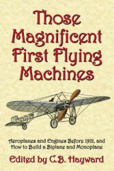 Those Magnificent First Flying Machines: Aeroplanes and Engines Before 1912, and How to Build a Biplane and Monoplane - C B Hayward, Michael A Markowski (ISBN: 9780938716983)