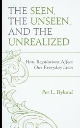 The Seen the Unseen and the Unrealized: How Regulations Affect Our Everyday Lives (ISBN: 9780739194577)