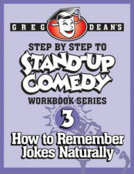 Step By Step to Stand-Up Comedy - Workbook Series: Workbook 3: How to Remember Jokes Naturally - Greg Dean (ISBN: 9780989735124)