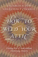 How to Weed Your Attic: Getting Rid of Junk without Destroying History (ISBN: 9781538115466)