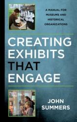 Creating Exhibits That Engage: A Manual for Museums and Historical Organizations (ISBN: 9781442279353)