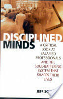 Disciplined Minds: A Critical Look at Salaried Professionals and the Soul-Battering System That Shapes Their Lives (ISBN: 9780742516854)