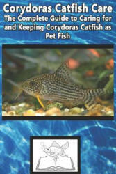 Corydoras Catfish Care: The Complete Guide to Caring for and Keeping Corydoras Catfish as Pet Fish - Tabitha Jones (ISBN: 9781799120377)