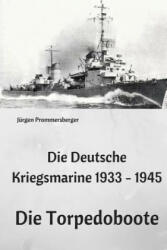 Die Deutsche Kriegsmarine 1933 - 1945: Die Torpedoboote - Jurgen Prommersberger (ISBN: 9781544085913)