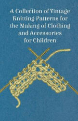 A Collection of Vintage Knitting Patterns for the Making of Clothing and Accessories for Children - Anon (ISBN: 9781447451686)