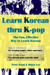 Learn Korean Thru K-Pop: K-Pop Songs to Help Learn Korean - MR Peter Kang, Miss Jinjoo Lee (ISBN: 9781533134431)