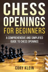 Chess Openings for Beginners: A Comprehensive and Simplified Guide to Chess Openings - Cory Klein (ISBN: 9781979382335)