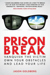 Prison Break: Vanquish the Victim, Own Your Obstacles, and Lead Your Life - Jason Goldberg (ISBN: 9781537705811)