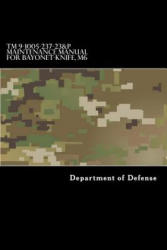 TM 9-1005-237-23&P Maintenance Manual for Bayonet-Knife, M6: With Bayonet-Knife Scabbard, M10 - Department of Defense (ISBN: 9781981304738)