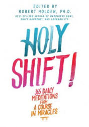 Holy Shift! : 365 Daily Meditations from a Course in Miracles - Holden, Robert Holden (ISBN: 9781401945183)
