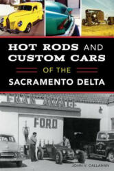 Hot Rods and Custom Cars of the Sacramento Delta - John V. Callahan (ISBN: 9781467139953)