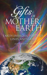 Gifts of Mother Earth: Earth Energies, Vortexes, Lines, and Grids - Jaap Van Etten (ISBN: 9781891824869)