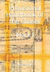 Provisional Handbook of the Chaser Mark I: Whippet Tank Service Manual - Andrew Hills (2019)