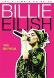 Ultimate Guide to Billie Eilish - Dan Whitehead (ISBN: 9781787418363)