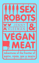 Sex Robots & Vegan Meat - JENNY KLEEMAN (ISBN: 9781509894901)