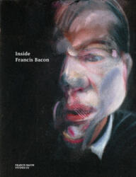 Inside Francis Bacon - Martin Harrison, Christopher Bucklow, Katharina Gunther, Francesca Pipe, Sophie Pretorius, Joyce H. Townsend, Sarah Whitfield (ISBN: 9780500971062)