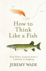 How to Think Like a Fish - Jeremy Wade (ISBN: 9781474604864)
