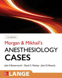 Morgan and Mikhail's Clinical Anesthesiology Cases - John F. Butterworth, David C. Mackey, John D. Wasnick (ISBN: 9780071836128)
