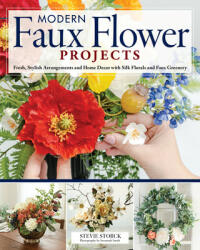 Modern Faux Flower Projects: Fresh Stylish Arrangements and Home Decor with Silk Florals and Faux Greenery (ISBN: 9781497100473)