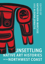 Unsettling Native Art Histories on the Northwest Coast - Aldona Jonaitis (ISBN: 9780295747132)