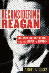 Reconsidering Reagan: Racism Republicans and the Road to Trump (ISBN: 9780807029572)