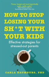 How to Stop Losing Your Sh*t with Your Kids - Carla Naumburg (ISBN: 9781529329735)