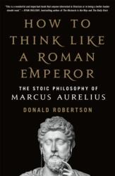 How to Think Like a Roman Emperor - ROBERTSON DONALD (ISBN: 9781250621436)