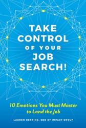 Take Control of Your Job Search: 10 Emotions You Must Master to Land the Job (ISBN: 9781735258515)