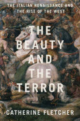 The Beauty and the Terror: The Italian Renaissance and the Rise of the West - Catherine Fletcher (ISBN: 9780190908492)