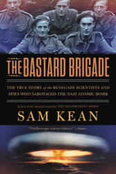 The Bastard Brigade: The True Story of the Renegade Scientists and Spies Who Sabotaged the Nazi Atomic Bomb (ISBN: 9780316381673)
