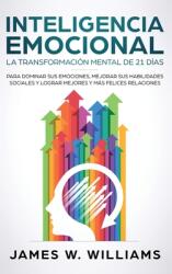 Inteligencia Emocional: La transformacin mental de 21 das para dominar sus emociones mejorar sus habilidades sociales y lograr mejores y m (ISBN: 9781087848433)