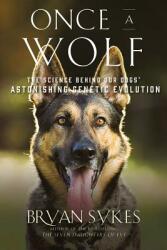 Once a Wolf: The Science That Reveals Our Dogs' Genetic Ancestry (ISBN: 9781631496615)