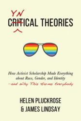 Cynical Theories: How Activist Scholarship Made Everything about Race, Gender, and Identity--And Why This Harms Everybody - Helen Pluckrose (ISBN: 9781634312028)