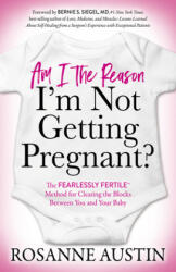 Am I the Reason I'm Not Getting Pregnant? - Rosanne Austin, Bernie S. Siegel (ISBN: 9781642798562)