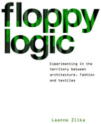 Floppy Logic: Experimenting in the Territory Between Architecture Fashion and Textile (ISBN: 9781948765374)