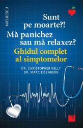 Sunt pe moarte? Ma panichez sau ma relaxez? Ghidul complet al simptomelor - dr. Christopher Kelly, dr. Marc Eisenberg (ISBN: 9786063804366)