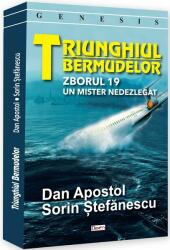 Triunghiul bermudelor. Zborul 19. Un mister nedezlegat - Dan Apostol, Sorin Stefanescu (ISBN: 9786060501527)