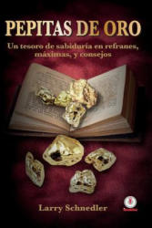 Pepitas de oro: Un tesoro de sabiduría en refranes, máximas y consejos - Larry Schnedler (ISBN: 9781944278687)