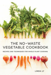 The No Waste Vegetable Cookbook: Recipes and Techniques for Whole Plant Cooking (ISBN: 9781558329973)