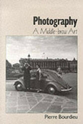Photography - A Middle-Brow Art - Pierre Bourdieu (ISBN: 9780745617152)