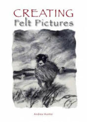 Creating Felt Pictures - Andrea Hunter (2012)