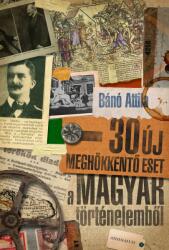 30 új meghökkentő eset a magyar történelemből (2020)
