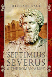 Septimius Severus and the Roman Army - Michael Sage (ISBN: 9781526702418)