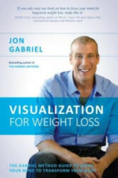 Visualization for Weight Loss - The Gabriel Method Guide to Using Your Mind to Transform Your Body (ISBN: 9781781803806)