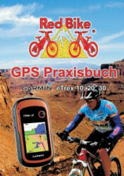 GPS Praxisbuch Garmin eTrex 10, 20, 30 - RedBike®, Neubeuern (2012)