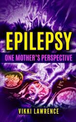 EPILEPSY - One Mother's Perspective: Easy-to-Understand Reference about Seizures Triggers Treatments and More (ISBN: 9781885615220)