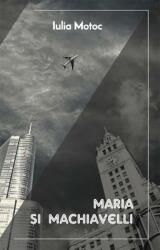 Maria si Machiavelli - Iulia Motoc (ISBN: 9786060231851)