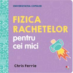 Fizica rachetelor pentru cei mici. Universitatea copiilor (ISBN: 9786063346279)